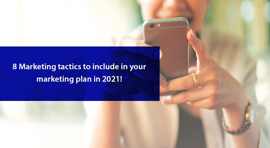 8 Marketing Tactics to Include in Your Marketing Plan in 2021!