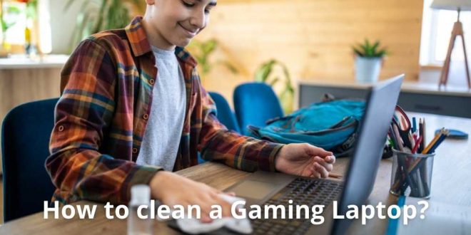 How to clean a Gaming Laptop