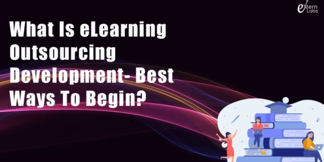 What Is eLearning Outsourcing Development?- Best Ways To Begin