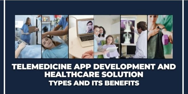 Telemedicine App Development and Healthcare Solution Types & Benefits