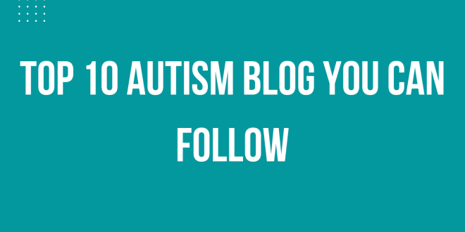 Top 10 Autism blog you can follow