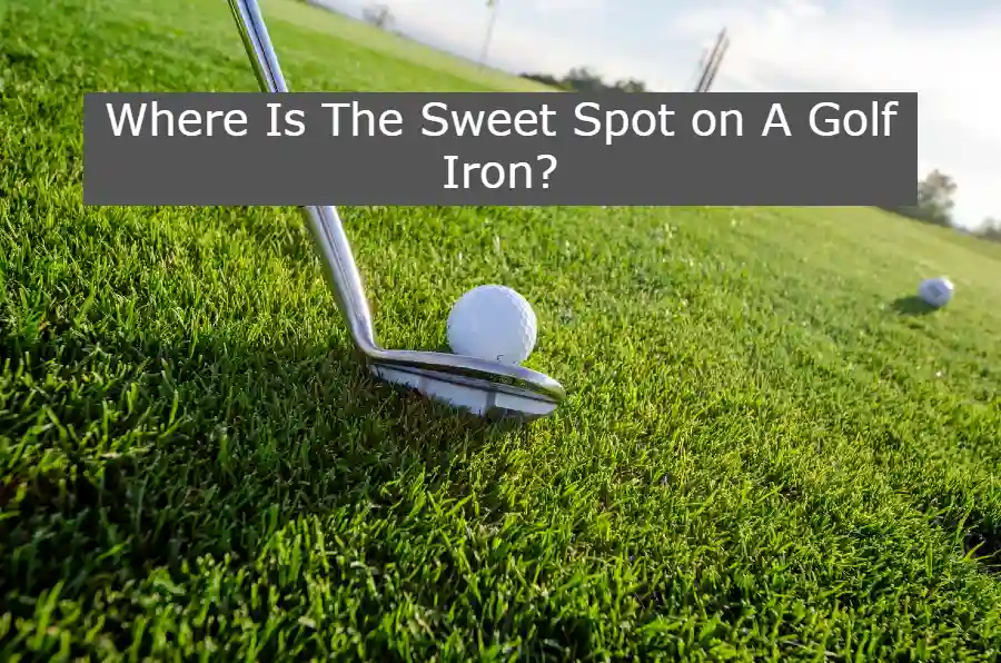 Where Is The Sweet Spot on A Golf Iron